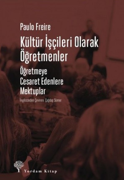 Kültür İşçileri Olarak Öğretmenler - Öğretmeye Cesaret Edenlere Mektuplar Kültür İşçileri Olarak Öğretmenler - Öğretmeye Cesaret Edenlere Mektuplar