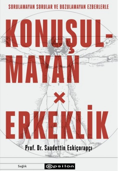 Konuşulmayan Erkeklik - Sorulamayan Sorular ve Bozulamayan Ezberlerle Konuşulmayan Erkeklik - Sorulamayan Sorular ve Bozulamayan Ezberlerle