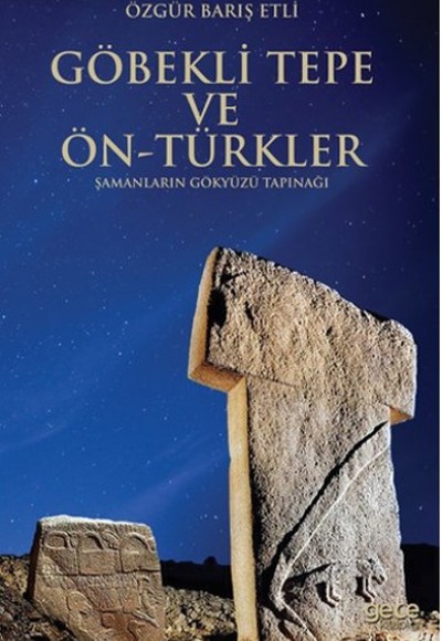 Göbekli Tepe ve Ön-Türkler Şamanların Gökyüzü Tapınağı Göbekli Tepe ve Ön-Türkler Şamanların Gökyüzü Tapınağı