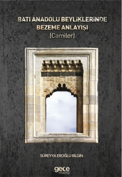 Batı Anadolu Beyliklerinde Bezeme Anlayışı (Camiler) Batı Anadolu Beyliklerinde Bezeme Anlayışı (Camiler)