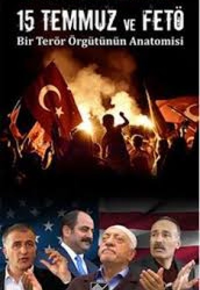 15 Temmuz ve FETÖ Bir Terör Örgütünün Anatomisi 15 Temmuz ve FETÖ Bir Terör Örgütünün Anatomisi