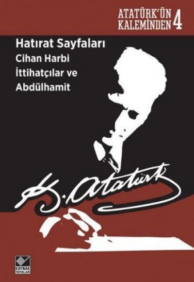 Atatürk'ün Kaleminden 4 - Hatırat Sayfaları: Cihan Harbi İttihatçılar ve Abdülhamit Atatürk'ün Kaleminden 4 - Hatırat Sayfaları: Cihan Harbi İttihatçılar ve Abdülhamit