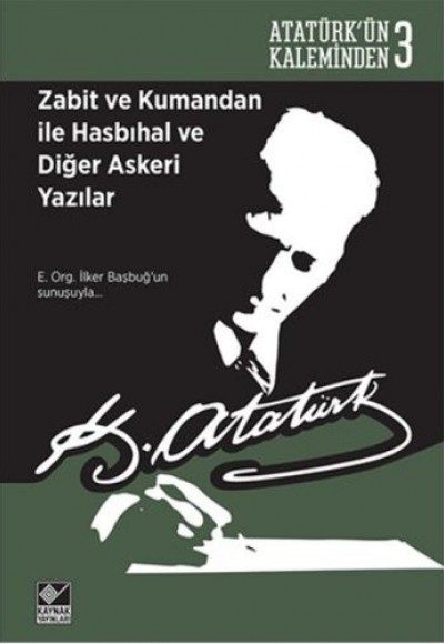 Atatürk'ün Kaleminden 3 - Zabit ve Kumandan ile Hasbıhal ve Diğer Askeri Yazılar Atatürk'ün Kaleminden 3 - Zabit ve Kumandan ile Hasbıhal ve Diğer Askeri Yazılar