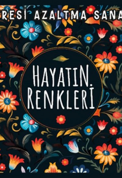 Hayatın Renkleri - Stresi Azaltma Sanatı Hayatın Renkleri - Stresi Azaltma Sanatı