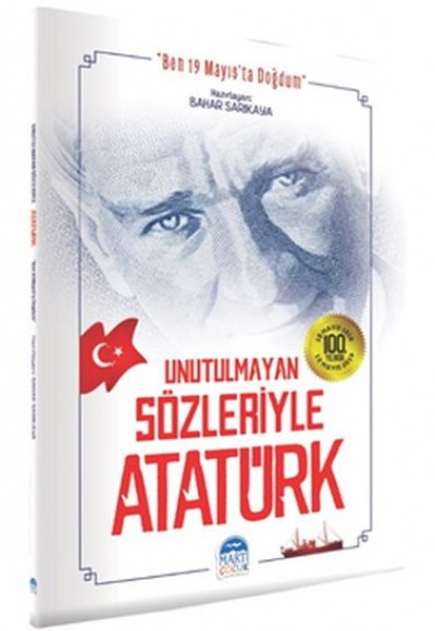 Unutulmayan Sözleriyle Atatürk Unutulmayan Sözleriyle Atatürk