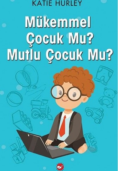 Mükemmel Çocuk Mu? Mutlu Çocuk Mu? Mükemmel Çocuk Mu? Mutlu Çocuk Mu?