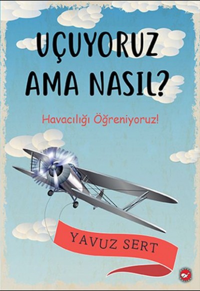 Uçuyoruz Ama Nasıl? - Havacılığı Öğreniyoruz! Uçuyoruz Ama Nasıl? - Havacılığı Öğreniyoruz!