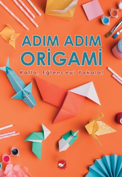 Adım Adım Origami Katla, Eğlenceyi Yakala! Adım Adım Origami Katla, Eğlenceyi Yakala!