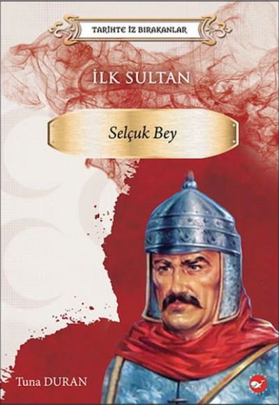 Tarihte İz Bırakanlar - İlk Sultan- Selçuk Bey Tarihte İz Bırakanlar - İlk Sultan- Selçuk Bey