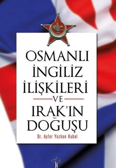 Osmanlı İngiliiz İlişkileri ve Irak'ın Doğuşu Osmanlı İngiliiz İlişkileri ve Irak'ın Doğuşu