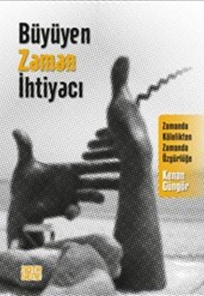 Büyüyen Zaman İhtiyacı - Zamanda Kölelikten Zamanda Özgürlüğe Büyüyen Zaman İhtiyacı - Zamanda Kölelikten Zamanda Özgürlüğe