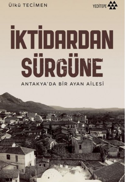İktidardan Sürgüne - Antakya’da Bir Ayan Ailesi İktidardan Sürgüne - Antakya’da Bir Ayan Ailesi