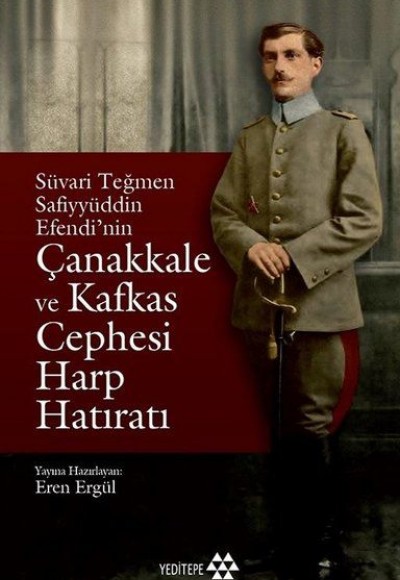 Süvari Teğmen Safiyyüddin Efendi’nin Çanakkale ve Kafkas Cephesi Harp Hatıratı Süvari Teğmen Safiyyüddin Efendi’nin Çanakkale ve Kafkas Cephesi Harp Hatıratı