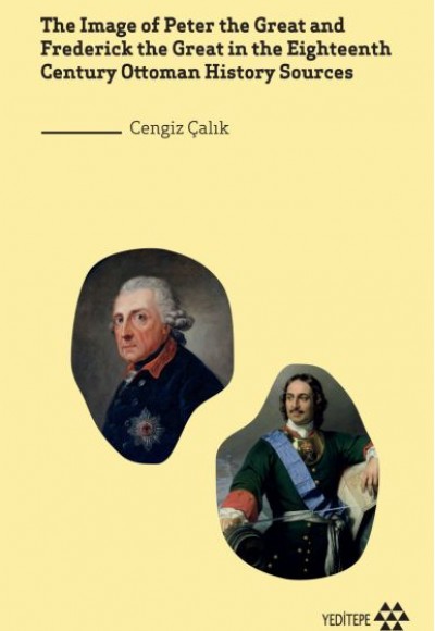 The Image of Peter the Great and Frederick the Great in Eighteenth Century Ottoman History Sources The Image of Peter the Great and Frederick the Great in Eighteenth Century Ottoman History Sources