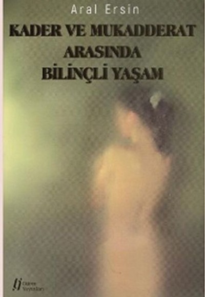 Kader ve Mukadderat Arasında Bilinçli Yaşam Kader ve Mukadderat Arasında Bilinçli Yaşam