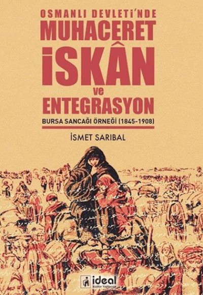 Osmanlı Devleti’nde Muhaceret, İskAn ve Entegrasyon Bursa Sancağı Örneği (1845-1908) Osmanlı Devleti’nde Muhaceret, İskAn ve Entegrasyon Bursa Sancağı Örneği (1845-1908)