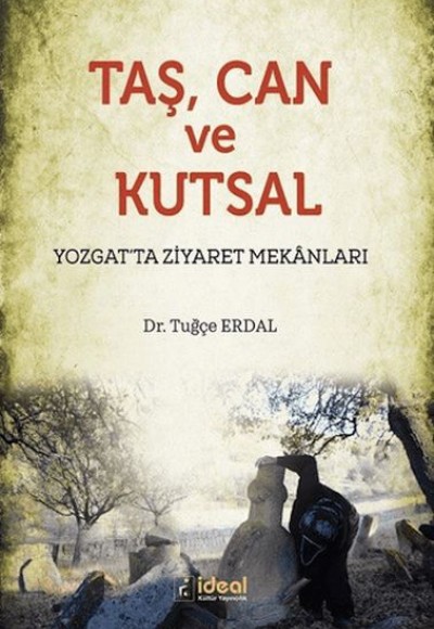 Taş, Can ve Kutsal / Yozgat'ta Ziyaret MekAnları Taş, Can ve Kutsal / Yozgat'ta Ziyaret MekAnları