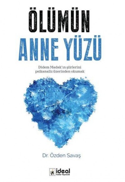 Ölümün Anne Yüzü - Didem Madak’ın Şiirlerini Psikanaliz Üzerinden Okumak Ölümün Anne Yüzü - Didem Madak’ın Şiirlerini Psikanaliz Üzerinden Okumak