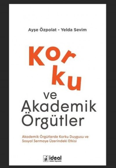 Korku ve Akademik Örgütler - Akademik Örgütlerde Korku Duygusu ve Sosyal Sermaye Üzerindeki Etkisi