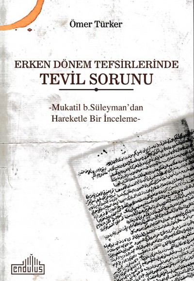 Erken Dönem Tefsirlerinde Tevil Sorunu - Mukatil b. Süleyman’dan Hareketle Bir İnceleme Erken Dönem Tefsirlerinde Tevil Sorunu - Mukatil b. Süleyman’dan Hareketle Bir İnceleme