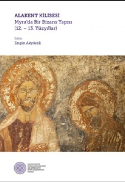 Alakent Kilisesi - Myra’da Bir Bizans Yapısı (12. - 13. Yüzyıllar) Alakent Kilisesi - Myra’da Bir Bizans Yapısı (12. - 13. Yüzyıllar)