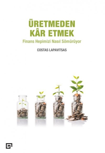 Üretmeden Kâr Etmek - Finans Hepimizi Nasıl Sömürüyor Üretmeden Kâr Etmek - Finans Hepimizi Nasıl Sömürüyor