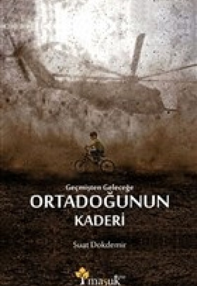 Geçmişten Geleceğe Ortadoğunun Kaderi Geçmişten Geleceğe Ortadoğunun Kaderi