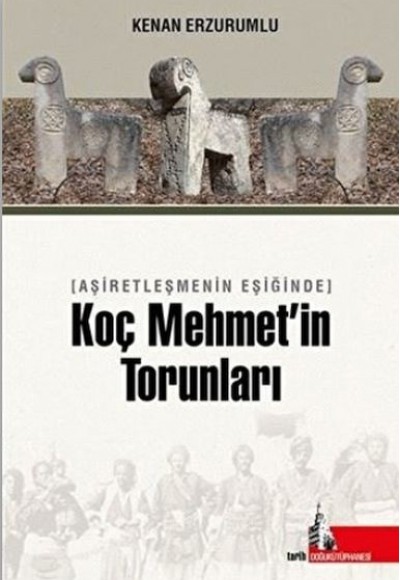 Aşiretleşmenin Eşiğinde Koç Mehmet’in Torunları Aşiretleşmenin Eşiğinde Koç Mehmet’in Torunları