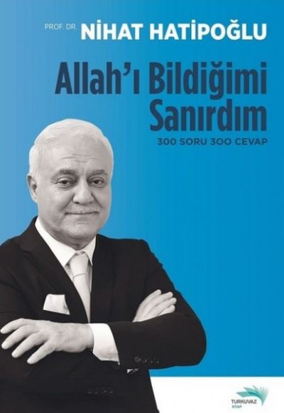 Allah'ı Bildiğimi Sanırdım - 300 Soru 300 Cevap Allah'ı Bildiğimi Sanırdım - 300 Soru 300 Cevap