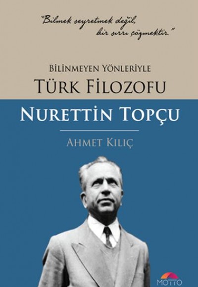 Bilinmeyen Yönleriyle Türk Filozofu Nurettin Topçu Bilinmeyen Yönleriyle Türk Filozofu Nurettin Topçu