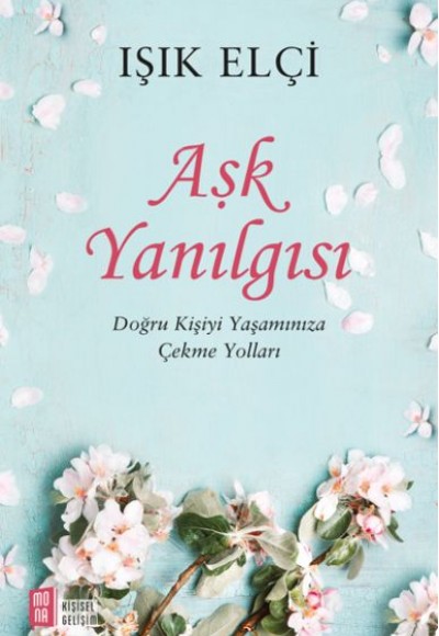 Aşk Yanılgısı - Doğru Kişiyi Yaşamınıza Çekme Yolları Aşk Yanılgısı - Doğru Kişiyi Yaşamınıza Çekme Yolları
