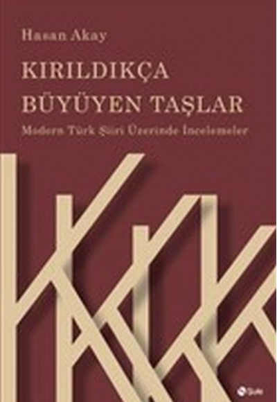Kırıldıkça Büyüyen Taşlar - Modern Türk Şiiri Üzerinde İncelemeler Kırıldıkça Büyüyen Taşlar - Modern Türk Şiiri Üzerinde İncelemeler