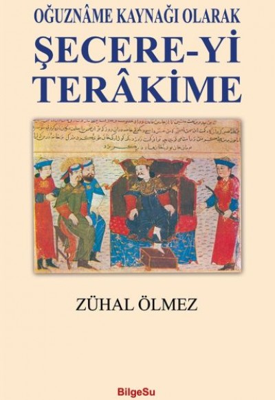 Şecere-Yi Terakime - Oğuzname Kaynağı Olarak Şecere-Yi Terakime - Oğuzname Kaynağı Olarak