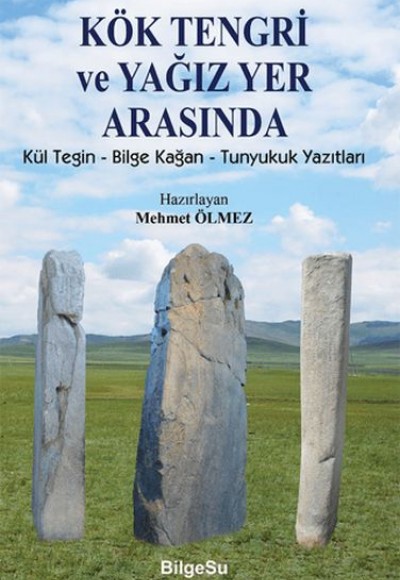 Kök Tengri ve Yağız Yer Arasında Kül Tegin – Bilgi Kağan – Tunyukuk Yazıtları Kök Tengri ve Yağız Yer Arasında Kül Tegin – Bilgi Kağan – Tunyukuk Yazıtları