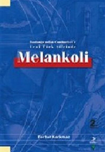 Melankoli : Başlangıcından Cumhuriyet'e Yeni Türk Şiirinde Melankoli : Başlangıcından Cumhuriyet'e Yeni Türk Şiirinde