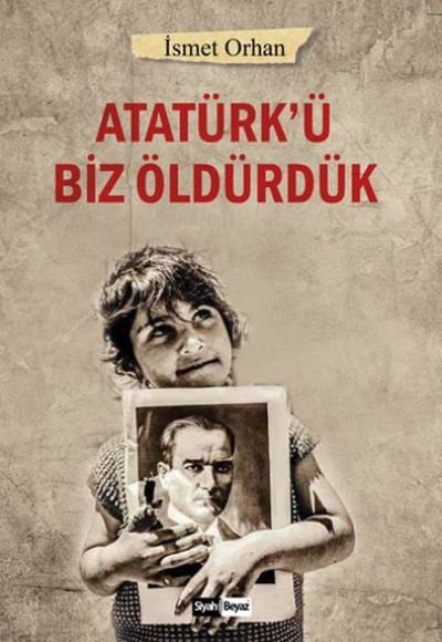 Atatürk’ü Biz Öldürdük Atatürk’ü Biz Öldürdük