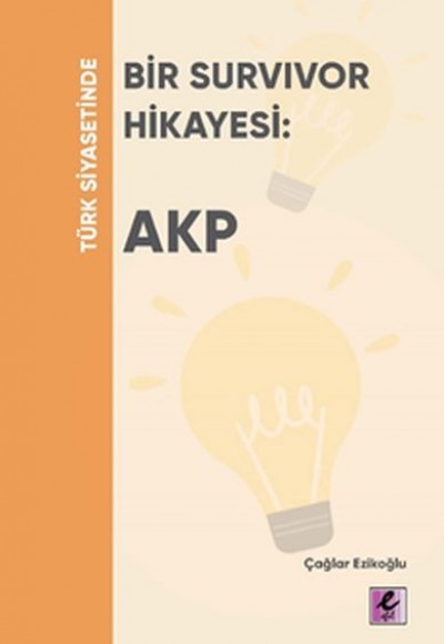 Türk Siyasetinde Bir Survivor Hikayesi: AKP Türk Siyasetinde Bir Survivor Hikayesi: AKP