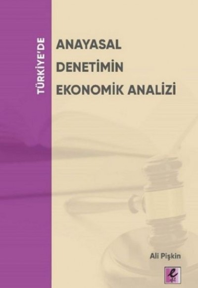 Türkiye’de Anayasal Denetimin Ekonomik Analizi Türkiye’de Anayasal Denetimin Ekonomik Analizi