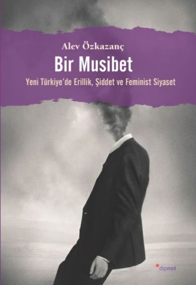 Bir Musibet - Yeni Türkiyede Erillik, Şiddet ve Feminist Siyaset Bir Musibet - Yeni Türkiyede Erillik, Şiddet ve Feminist Siyaset