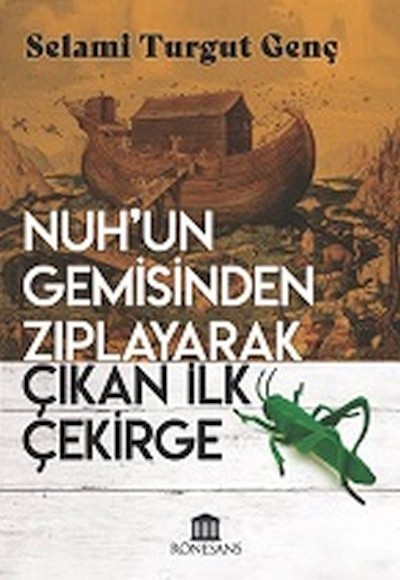 Nuh’un Gemisinden Zıplayarak Çıkan İlk Çekirge Nuh’un Gemisinden Zıplayarak Çıkan İlk Çekirge