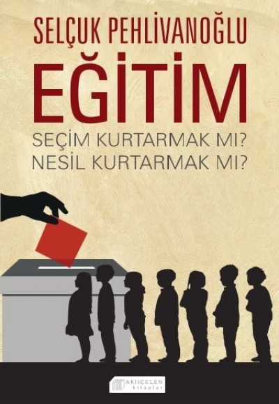 Eğitim : Seçim Kurtarmak mı? Nesil Kurtarmak mı?