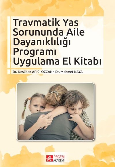Travmatik Yas Sorununda Aile Dayanıklığı Programı Uygulama El Kitabı Travmatik Yas Sorununda Aile Dayanıklığı Programı Uygulama El Kitabı