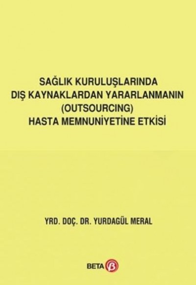 Sağlık Kuruluşlarında Dış Kaynaklardan Yararlanmanın Outsourcing Hasta Memnuniyetine Etkisi Sağlık Kuruluşlarında Dış Kaynaklardan Yararlanmanın Outsourcing Hasta Memnuniyetine Etkisi