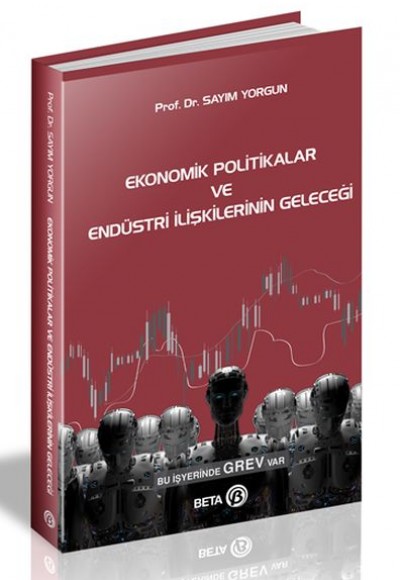Ekonomik Politikalar ve Endüstri İlişkilerinin Geleceği Ekonomik Politikalar ve Endüstri İlişkilerinin Geleceği