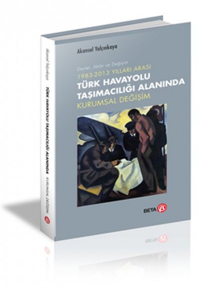 1983-2013 Yılları Arası Türk Havayolu Taşımacılığı Alanında Kurumsal Değişim 1983-2013 Yılları Arası Türk Havayolu Taşımacılığı Alanında Kurumsal Değişim