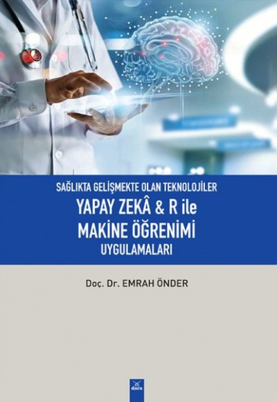 Sağlıkta Gelişmekte Olan Teknolojiler - Yapay zeka& R ile Makine Öğrenimi Uygulamaları Sağlıkta Gelişmekte Olan Teknolojiler - Yapay zeka& R ile Makine Öğrenimi Uygulamaları