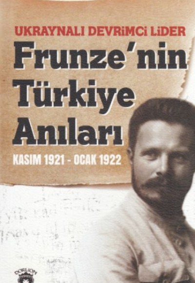 Ukraynalı Devrimci Lider Frunze'nin Türkiye Anıları Kasım 1921 - Ocak 1922 Ukraynalı Devrimci Lider Frunze'nin Türkiye Anıları Kasım 1921 - Ocak 1922