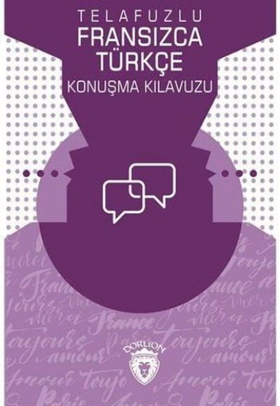 Telafuzlu Fransızca - Türkçe Konuşma Kılavuzu (Sözlük İlaveli) Telafuzlu Fransızca - Türkçe Konuşma Kılavuzu (Sözlük İlaveli)