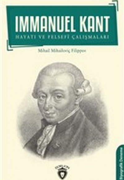 Immanuel Kant - Hayatı ve Felsefi Çalışmaları Immanuel Kant - Hayatı ve Felsefi Çalışmaları