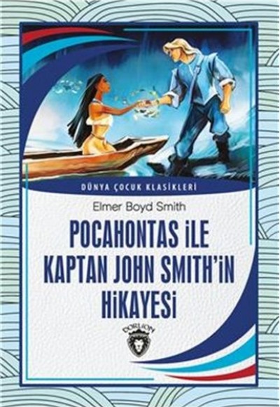 Pocahontas ile Kaptan John Smith’in Hikayesi Dünya Çocuk Klasikleri (7-12Yaş) Pocahontas ile Kaptan John Smith’in Hikayesi Dünya Çocuk Klasikleri (7-12Yaş)